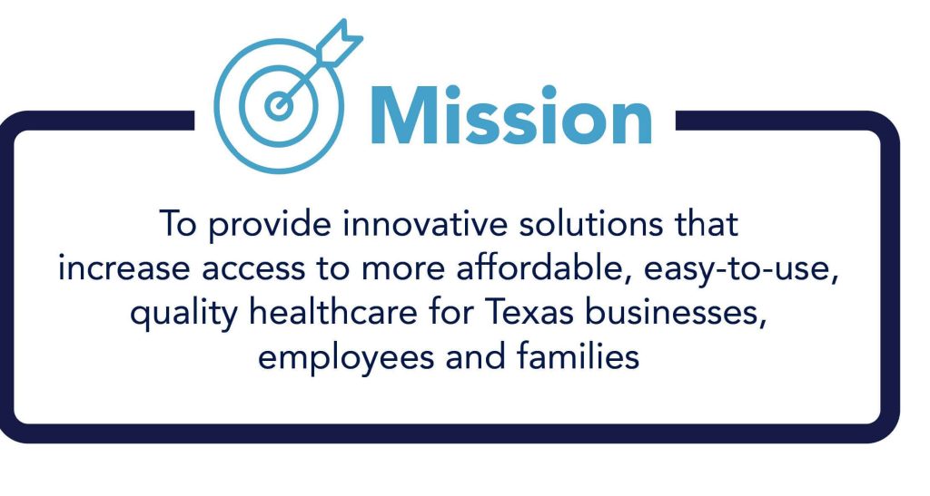 Texicare's Mission Statement: To provide innovative solutions that increase access to more affordable, easy-to-use, quality healthcare for Texas businesses, employees and families